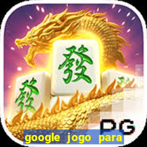 google jogo para ganhar dinheiro